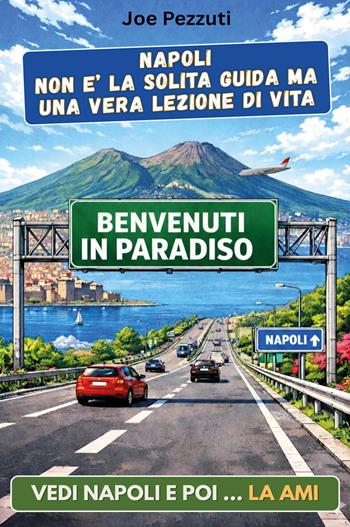 Napoli non è la solita guida ma una vera lezione di vita. Vedi Napoli e poi... la ami - Joe Pezzuti - Libro Youcanprint 2026 | Libraccio.it