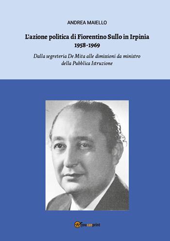 L'azione politica di Fiorentino Sullo in Irpinia 1958-1969. Dalla segreteria De Mita alle dimissioni da ministro della Pubblica Istruzione - Andrea Maiello - Libro Youcanprint 2026 | Libraccio.it