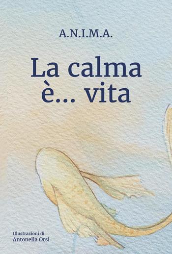 La calma è... vita - A.n.i.m.a. - Libro Youcanprint 2026 | Libraccio.it