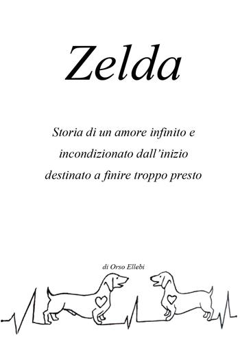Zelda. Storia di un amore infinito e incondizionato dall'inizio destinato a finire troppo presto - Orso Ellebi - Libro Youcanprint 2026 | Libraccio.it