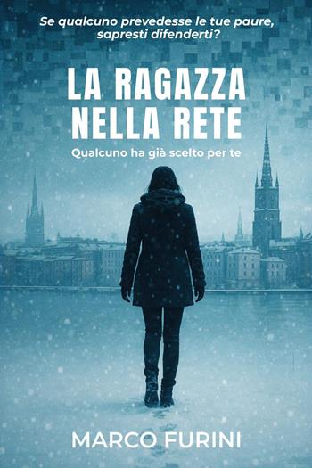La ragazza nella rete. Qualcuno ha già scelto per te - Marco Furini - Libro Youcanprint 2026 | Libraccio.it