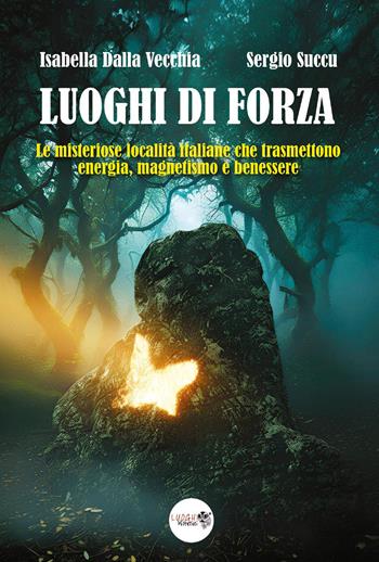 I luoghi di forza. Le misteriose località italiane che trasmettono energia, magnetismo e benessere - Isabella Dalla Vecchia, Sergio Succu - Libro Youcanprint 2026 | Libraccio.it