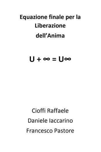 Equazione finale per la liberazione dell'anima - Raffaele Cioffi, Daniele Iaccarino, Francesco Pastore - Libro Youcanprint 2026 | Libraccio.it