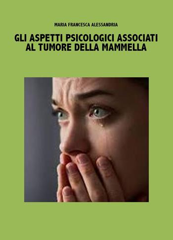 Gli aspetti psicologici associati al tumore della mammella - Maria Francesca Alessandria - Libro Youcanprint 2026 | Libraccio.it