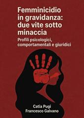 Femminicidio in gravidanza: due vite sotto minaccia. Profili psicologici, comportamentali e giuridici