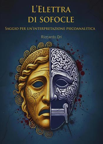 «Elettra» di Sofocle. Saggio per una interpretazione psicoanalitica - Riccardo Dri - Libro Youcanprint 2026 | Libraccio.it