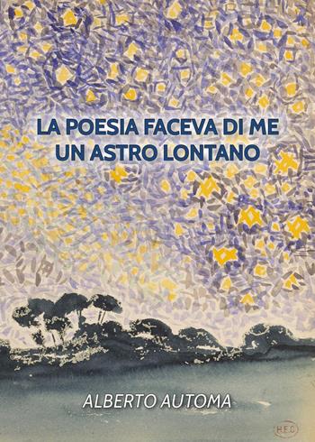 La poesia faceva di me un astro lontano - Alberto Automa - Libro Youcanprint 2026 | Libraccio.it