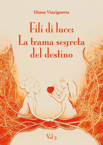 Fili di luce. La trama segreta del destino. Vol. 3 - Eliana Vinciguerra - Libro Youcanprint 2026 | Libraccio.it