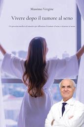 Vivere dopo il tumore al seno. Un percorso medico ed emotivo per affrontare il tumore al seno e ritrovare sé stesse