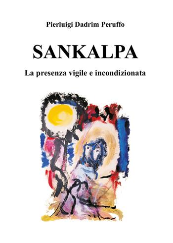 Sankalpa. La presenza vigile e incondizionata - Pierluigi Dadrim Peruffo - Libro Youcanprint 2026 | Libraccio.it