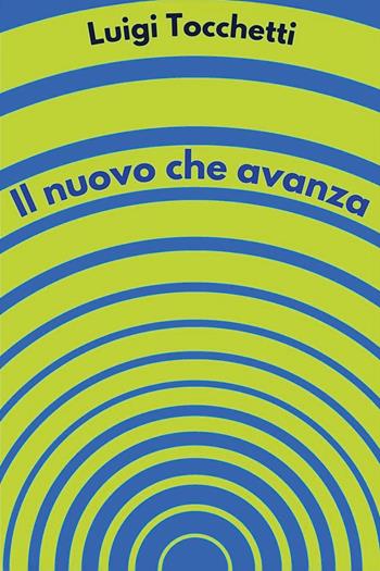 Il nuovo che avanza - Luigi Tocchetti - Libro Youcanprint 2026 | Libraccio.it