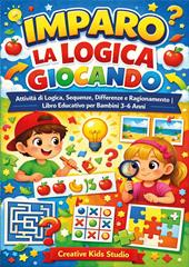 Imparo la logica giocando. Attività di logica, Sequenze, Differenze e Ragionamento. Libro educativo per bambini dai 3 ai 6 Anni. Ediz. illustrata