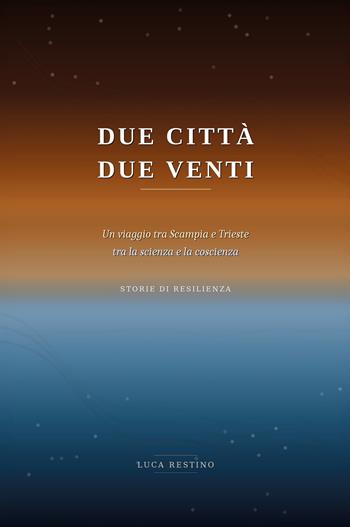 Due città, due venti. Un viaggio tra Scampia e Trieste tra la scienza e la coscienza. Storie di resilienza - Luca Restino - Libro Youcanprint 2026 | Libraccio.it
