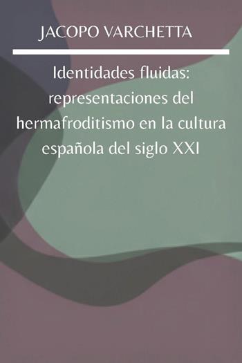 Identidades fluidas: representaciones del hermafroditismo en la cultura española del siglo XXI - Jacopo Varchetta - Libro Youcanprint 2026 | Libraccio.it