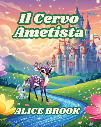 Il cervo Ametista - Alice Brook - Libro Youcanprint 2026 | Libraccio.it
