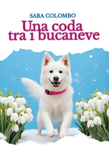 Una coda tra i bucaneve - Sara Colombo - Libro Youcanprint 2026 | Libraccio.it