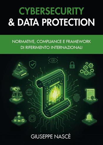 Cybersecurity & data protection. Normative, compliance e framework di riferimento internazionali - Giuseppe Nascè - Libro Youcanprint 2026 | Libraccio.it