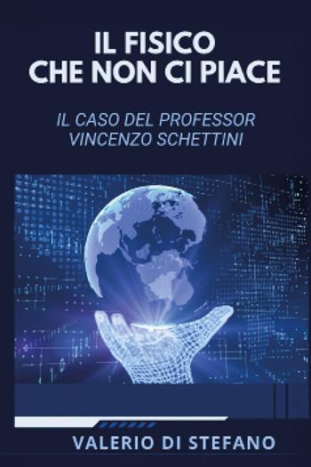 Il fisico che non ci piace. Il caso del professor Vincenzo Schettini - Valerio Di Stefano - Libro Youcanprint 2026 | Libraccio.it