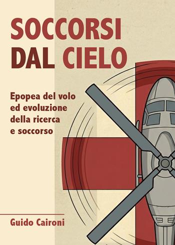 Soccorsi dal cielo. Epopea del volo ed evoluzione della ricerca e soccorso - Guido Caironi - Libro Youcanprint 2026 | Libraccio.it