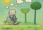 Algo, il robot che voleva sognare. Ediz. a colori