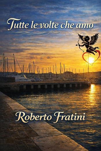 Tutte le volte che amo - Roberto Fratini - Libro Youcanprint 2026 | Libraccio.it
