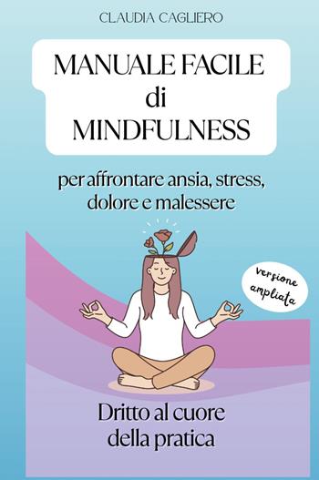 Manuale facile di mindfulness per affrontare ansia, stress, dolore e malessere - Claudia Cagliero - Libro Youcanprint 2026 | Libraccio.it