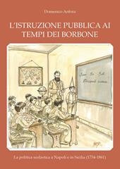 L'istruzione pubblica ai tempi dei Borbone. La politica scolastica a Napoli e in Sicilia (1734-1861)