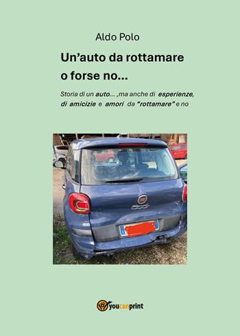 Un'auto da rottamare o forse no... - Aldo Polo - Libro Youcanprint 2026 | Libraccio.it
