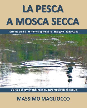 La pesca a mosca secca - Massimo Magliocco - Libro Youcanprint 2026 | Libraccio.it