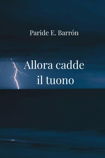 Allora cadde il tuono - Paride E. Barrón - Libro Youcanprint 2026 | Libraccio.it