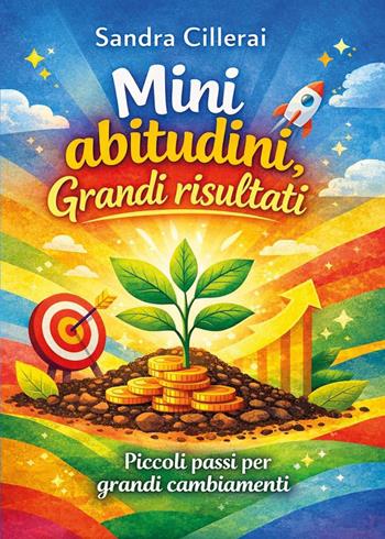 Mini abitudini. Grandi risultati. Piccoli passi per grandi cambiamenti - Sandra Cillerai - Libro Youcanprint 2026 | Libraccio.it