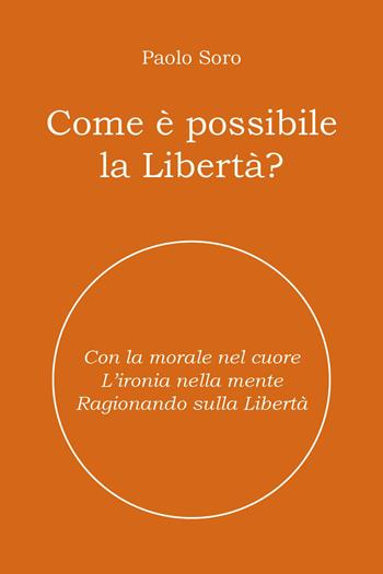 Come è possibile la libertà - Paolo Soro - Libro Youcanprint 2026 | Libraccio.it