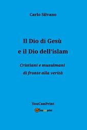 Il Dio di Gesù e il Dio dell'islam. Cristiani e musulmani di fronte alla verità