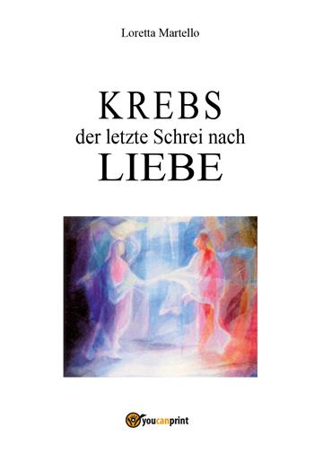 Krebs der letzte Schrei nach liebe - Loretta Martello - Libro Youcanprint 2026 | Libraccio.it