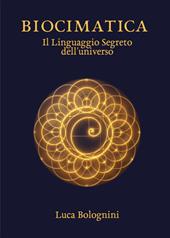 Biocimatica. Il linguaggio segreto dell'universo