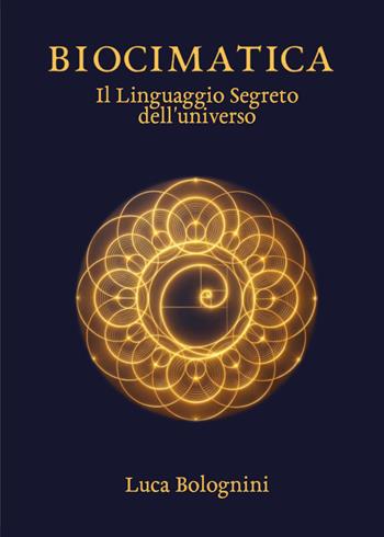 Biocimatica. Il linguaggio segreto dell'universo - Luca Bolognini - Libro Youcanprint 2026 | Libraccio.it