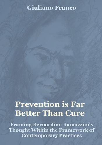 Prevention is far better than cure. Framing Bernardino Ramazzini's thought within the framework of contemporary practices - Giuliano Franco - Libro Youcanprint 2026 | Libraccio.it