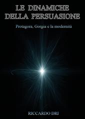 Le dinamiche della persuasione. Protagora, Gorgia e la modernità
