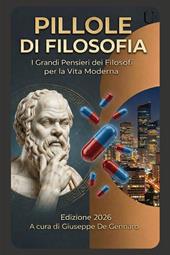 Pillole di filosofia. I grandi pensieri dei filosofi per la vita moderna