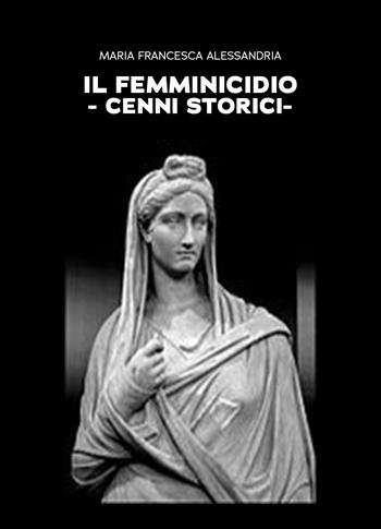Il femminicidio. Cenni storici - Maria Francesca Alessandria - Libro Youcanprint 2026 | Libraccio.it