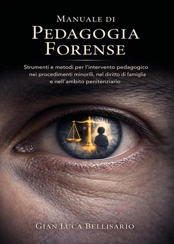 Manuale di pedagogia forense. Strumenti e metodi per l'intervento pedagogico nei procedimenti minorili, nel diritto di famiglia e nell'ambito penitenziario - Gian Luca Bellisario - Libro Youcanprint 2026 | Libraccio.it