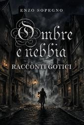 Ombre e nebbia. Racconti gotici