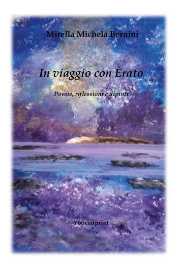 In viaggio con Erato. Poesie, riflessioni e dipinti - Mirella Michela Bernini - Libro Youcanprint 2026 | Libraccio.it