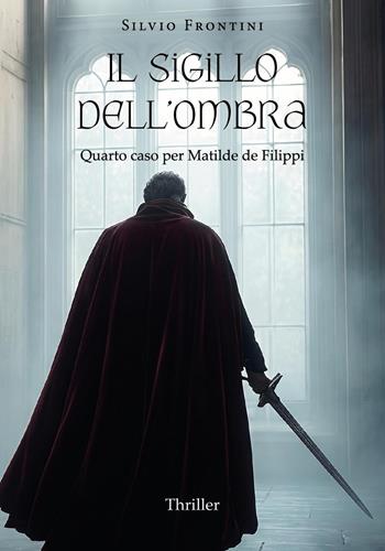 Il sigillo dell'ombra. Quarto caso per Matilde de Filippi - Silvio Frontini - Libro Youcanprint 2026 | Libraccio.it