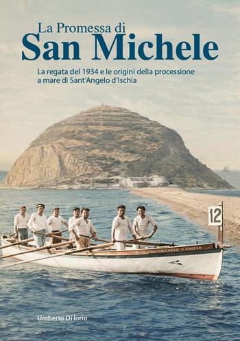 La promessa di San Michele. La regata del 1934 e le origini della processione a mare di Sant'Angelo d'Ischia - Umberto Di Iorio - Libro Youcanprint 2026 | Libraccio.it