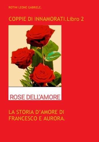 Coppie di innamorati. Vol. 2: La storia d'amore di Francesco e Aurora - Leone Gabriele Rotini - Libro Youcanprint 2026 | Libraccio.it