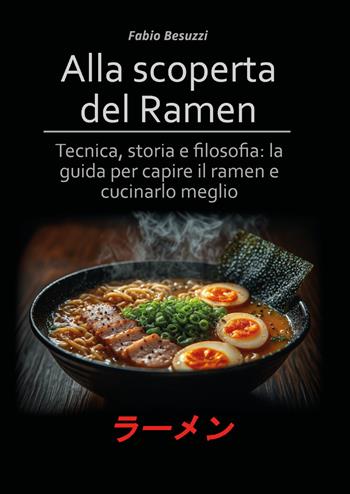 Alla scoperta del ramen. Tecnica, storia e filosofia: la guida per capire il ramen e cucinarlo meglio - Fabio Besuzzi - Libro Youcanprint 2026 | Libraccio.it