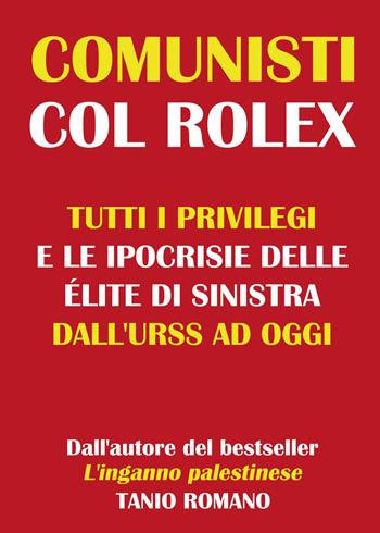 Comunisti col Rolex. Tutti i privilegi e le ipocrisie delle élite di sinistra dall'URSS ad oggi - Tanio Romano - Libro Youcanprint 2026 | Libraccio.it