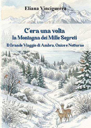C'era una volta la montagna dei mille segreti. Il grande viaggio di Ambra, Onice e Notturno - Eliana Vinciguerra - Libro Youcanprint 2026 | Libraccio.it
