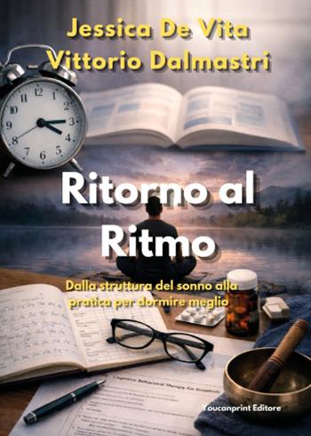 Ritorno al ritmo. Dalla struttura del sonno alla pratica per dormire meglio - Jessica De Vita, Vittorio Dalmastri - Libro Youcanprint 2026 | Libraccio.it